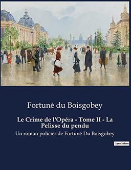 Le Crime de l'Opéra : Tome II - La Pelisse du pendu : Un roman policier de Fortuné Du Boisgobey