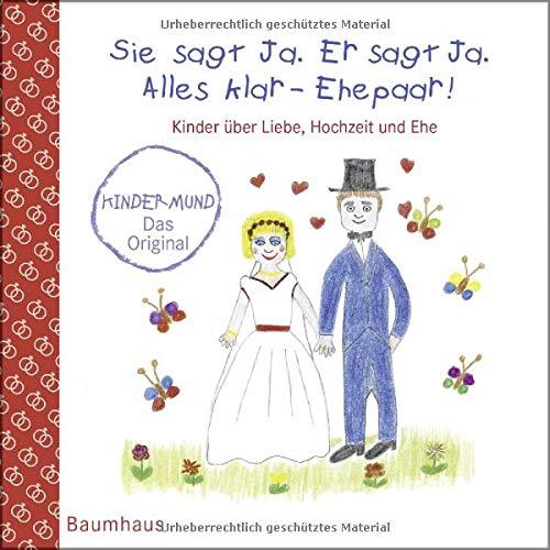 Sie sagt Ja. Er sagt Ja. Alles klar - Ehepaar! - Kinder über Liebe, Hochzeit und die Ehe: Kindermund