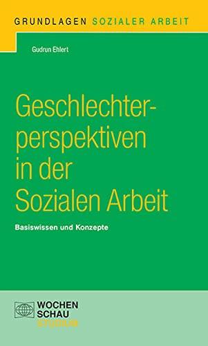 Geschlechterperspektiven in der Sozialen Arbeit: Basiswissen und Konzepte (Grundlagen Sozialer Arbeit)