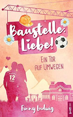 Baustelle: Liebe!: Ein Tor auf Umwegen