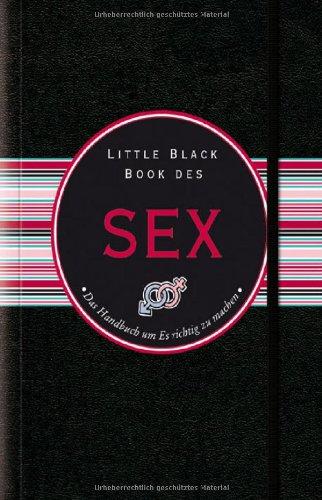 Little Black Book des Sex: Das Handbuch um Es richtig zu machen (Little Black Books (Deutsche Ausgabe))