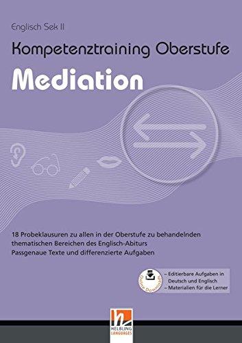 Kompetenztraining Oberstufe - Mediation: Probeklausuren zu allen in der Oberstufe zu behandelnden thematischen Bereichen des Englisch-Abiturs