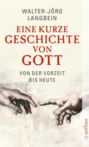 Eine kurze Geschichte von Gott: Von der Vorzeit bis heute