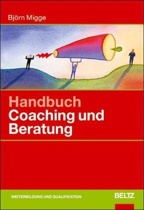 Handbuch Coaching und Beratung: Wirkungsvolle Modelle, kommentierte Falldarstellungen, zahlreiche Übungen (Beltz Weiterbildung)