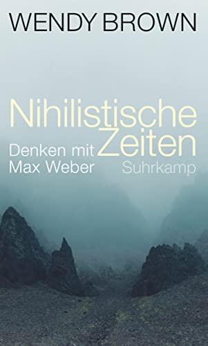 Nihilistische Zeiten: Denken mit Max Weber