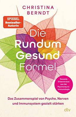 Die Rundum-Gesund-Formel: Das Zusammenspiel von Psyche, Nerven und Immunsystem gezielt stärken | Neueste Erkenntnisse aus der Psychoneuroimmunologie