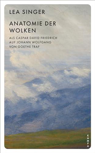 Anatomie der Wolken: Als Caspar David Friedrich auf Johann Wolfgang von Goethe traf