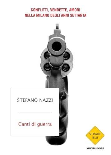 Canti di guerra. Conflitti, vendette, amori nella Milano degli anni Settanta (Strade blu. Non Fiction)