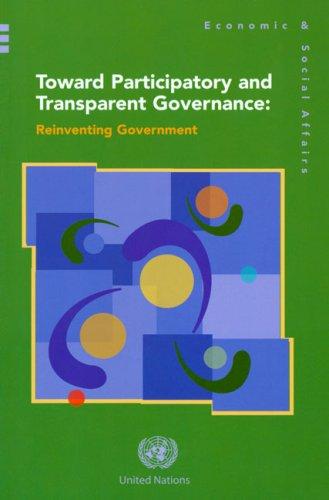 Toward Participatory And Transparent Governance: Reinventing the Government: Reinventing Government (Economic & Social Affairs)