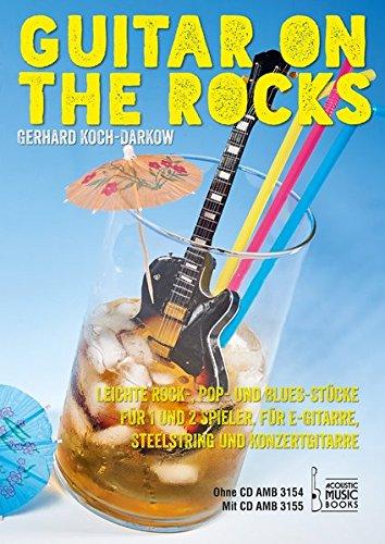 Guitar on the Rocks.: Leichte Rock- , Pop- und Bluesstücke. Für 1 und 2 Spieler. Für E-Gitarre, Steelstring und Konzertgitarre. Mit CD