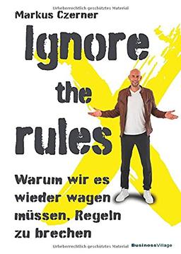 Ignore the rules: Warum wir es wieder wagen müssen, Regeln zu brechen