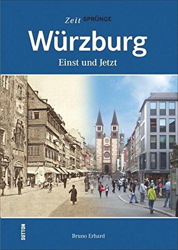 Zeitsprünge Würzburg. Einst und jetzt: Bildband mit 55 Bildpaaren, die in der Gegenüberstellung von historischen und aktuellen Fotografien die ... früher und heute (Sutton Zeitsprünge)