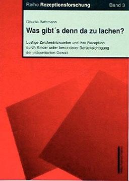 Was gibt´s denn da zu lachen?: Lustige Zeichentrickserien und ihre Rezeption durch Kinder unter besonderer Brücksichtigung der präsentierten Gewalt (Reihe Rezeptionsforschung)