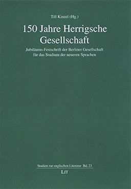 150 Jahre Herrigsche Gesellschaft: Jubiläums-Festschrift der Berliner Gesellschaft für das Studium der neueren Sprachen (Studien zur Englischen Literatur)