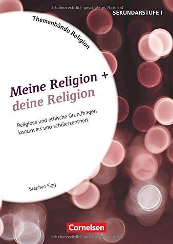 Themenbände Religion / Meine Religion + deine Religion: Religiöse und ethische Grundfragen kontrovers und schülerzentriert. Kopiervorlagen