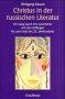 Christus in der russischen Literatur: Ein Gang durch ihre Geschichte von den Anfängen bis zum Ende des 20. Jahrhunderts