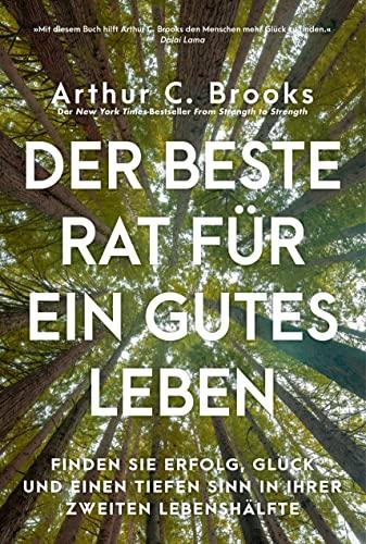 Der beste Rat für ein gutes Leben: Finden Sie Erfolg, Glück und einen tiefen Sinn in Ihrer zweiten Lebenshälfte