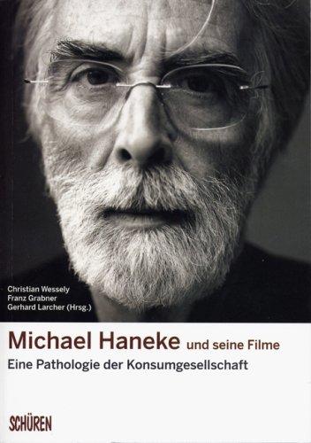 Michael Haneke und seine Filme. Eine Pathologie der Konsumgesellschaft