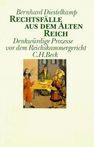 Rechtsfälle aus dem Alten Reich: Denkwürdige Prozesse vor dem Reichskammergericht