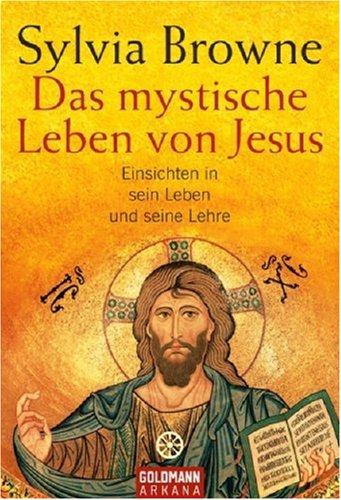 Das mystische Leben von Jesus: Einsichten in sein Leben und seine Lehre