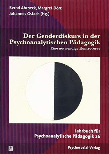 Der Genderdiskurs in der Psychoanalytischen Pädagogik: Eine notwendige Kontroverse. Jahrbuch für Psychoanalytische Pädagogik 26