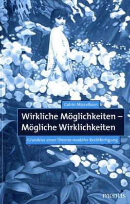 Wirkliche Möglichkeiten - Mögliche Wirklichkeiten: Grundriss einer Theorie modaler Rechtfertigung