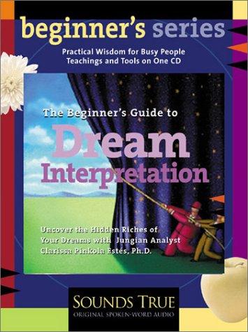 The Beginner's Guide to Dream Interpretation: Uncover the Hidden Riches of Your Dreams with Jungian Analyst Clarissa Pinkola Estes