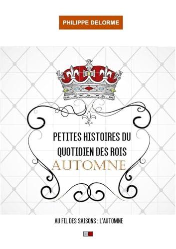 Petites histoires du quotidien des rois : au fil des saisons, automne : 22 septembre-20 décembre, une nouvelle par jour