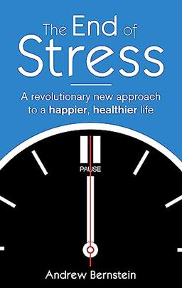 The End Of Stress: A revolutionary new approach to a happier, healthier life