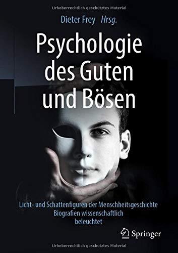 Psychologie des Guten und Bösen: Licht- und Schattenfiguren der Menschheitsgeschichte - Biografien wissenschaftlich beleuchtet