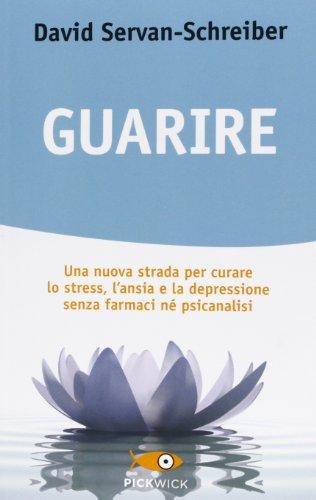 Guarire. Una nuova strada per curare lo stress, l'ansia e la depressione senza farmaci né psicanalisi (Pickwick. Wellness)