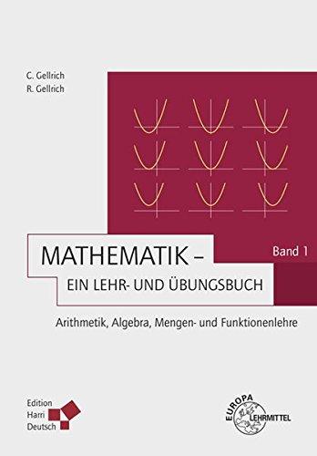 Mathematik - Ein Lehr- und Übungsbuch: Band 1 (Gellrich): Arithmetik, Algebra, Mengen- und Funktionslehre