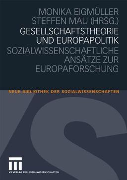 Gesellschaftstheorie und Europapolitik: Sozialwissenschaftliche Ansätze Zur Europaforschung (Neue Bibliothek der Sozialwissenschaften) (German Edition)