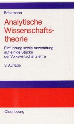 Analytische Wissenschaftstheorie: Einführung sowie Anwendung auf einige Stücke der Volkswirtschaftslehre