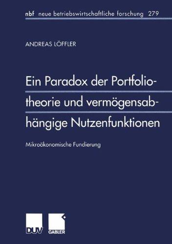 Ein Paradox der Portfoliotheorie und vermögensabhängige Nutzenfunktion. Mikroökonomische Fundierung (neue betriebswirtschaftliche forschung (nbf))