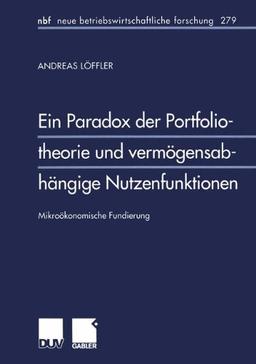 Ein Paradox der Portfoliotheorie und vermögensabhängige Nutzenfunktion. Mikroökonomische Fundierung (neue betriebswirtschaftliche forschung (nbf))