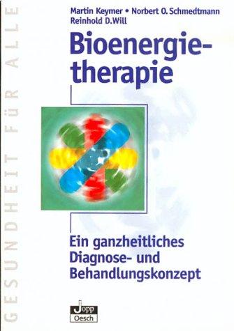 Bioenergietherapie. Ein ganzheitliches Diagnose- und Behandlungskonzept