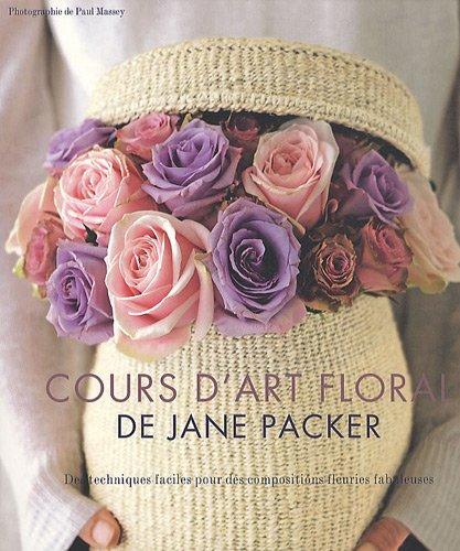 Cours d'art floral de Jane Packer : des techniques faciles pour des compositions fleuries fabuleuses