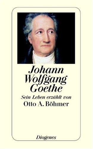 Johann Wolfgang Goethe: Sein Leben erzählt von Otto A. Böhmer