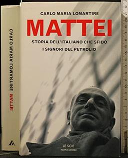 Mattei. Storia dell'italiano che sfidò i signori del petrolio (Le scie)