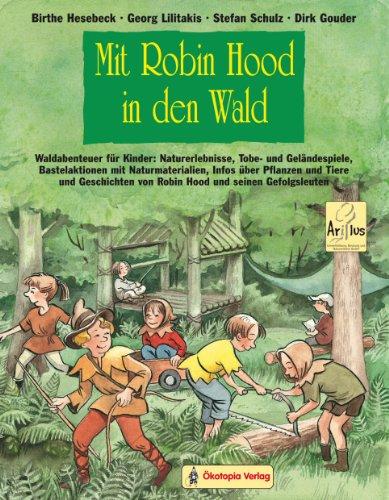 Mit Robin Hood in den Wald: Waldabenteuer für Kinder: Naturerlebnisse, Tobe- und Geländespiele, Bastelaktionen mit Naturmaterialien, Infos über ... von Robin Hood und seinen Gefolgsleuten