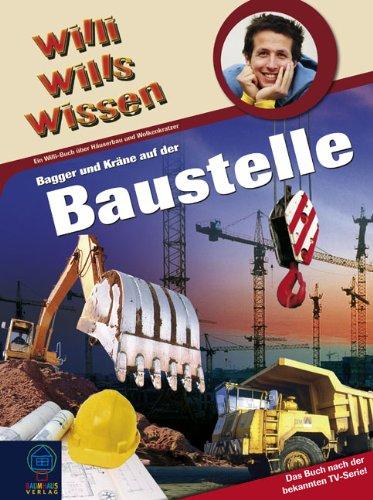 Bagger und Kräne auf der Baustelle: Willi wills wissen Bd. 28