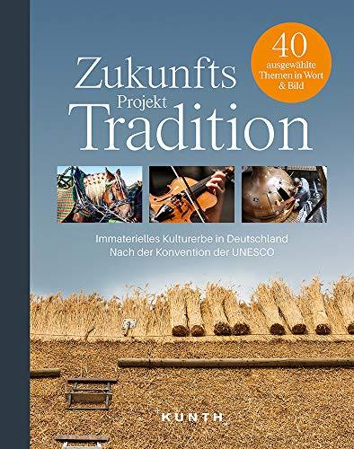 Zukunftsprojekt Tradition: Immaterielle Kulturerbe in Deutschland Nach der Konvention der UNESCO (KUNTH Bildbände/Illustrierte Bücher)