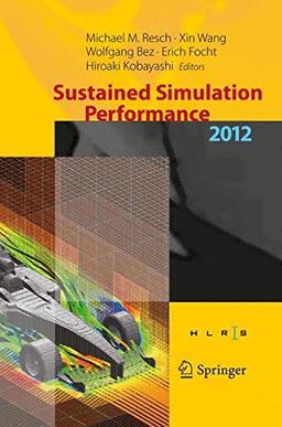 Sustained Simulation Performance 2012: Proceedings of the joint  Workshop on High Performance Computing on Vector Systems, Stuttgart (HLRS), and ... Performance, Tohoku University,  2012