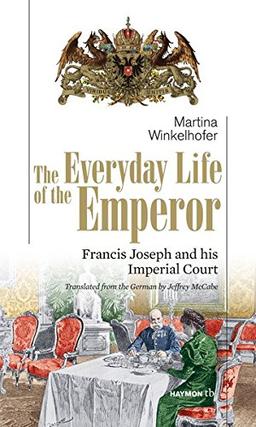 The Everyday Life of the Emperor. Francis Joseph and his Imperial Court (HAYMON TASCHENBUCH)