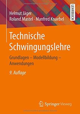 Technische Schwingungslehre: Grundlagen - Modellbildung - Anwendungen