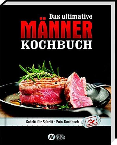 Das ultimative Männer-Kochbuch: Schritt für Schritt - Fotokochbuch