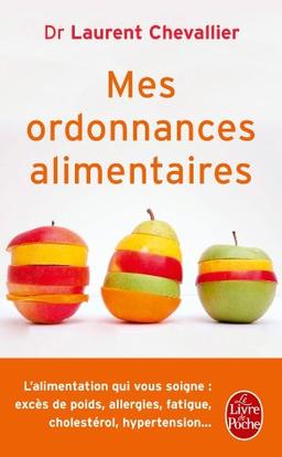 Mes ordonnances alimentaires : l'alimentation qui vous soigne : excès de poids, allergies, fatigue, cholestérol, hypertension...