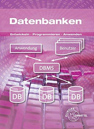 Datenbanken: Entwickeln - Programmieren - Anwenden