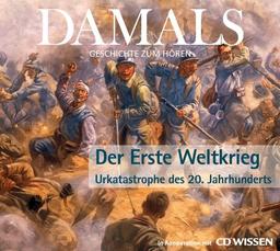 DAMALS - Geschichte zum Hören - Der Erste Weltkrieg - Urkatastrophe des 20. Jahrhunderts, 1 CD